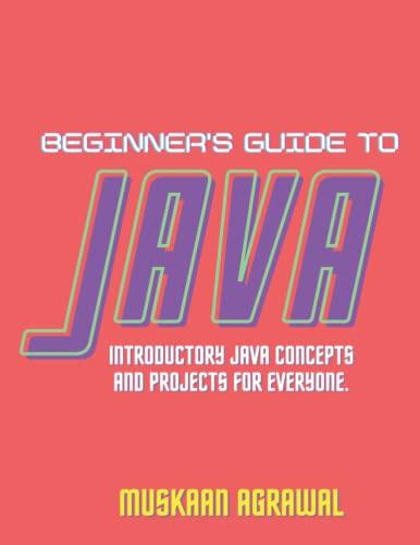 beginners guide to java introductory java concepts and projects for everyone 1st edition muskaan agrawal
