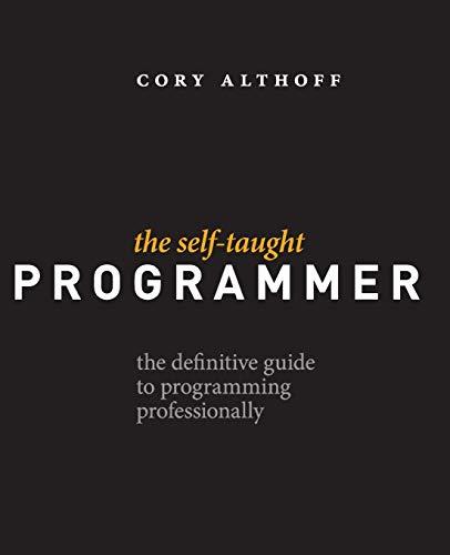 the self taught programmer the definitive guide to programming professionally 1st edition cory althoff