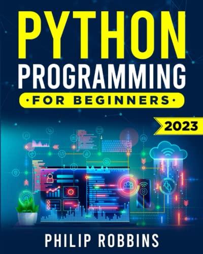 python programming for beginners 2023 1st edition philip robbins b0btrrlcyz, 979-8376161821