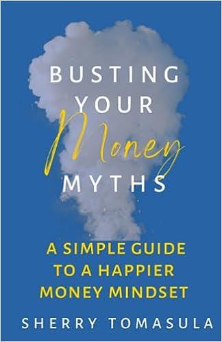 busting your money myths a simple guide to a happier money mindset 1st edition sherry tomasula 8988782506,
