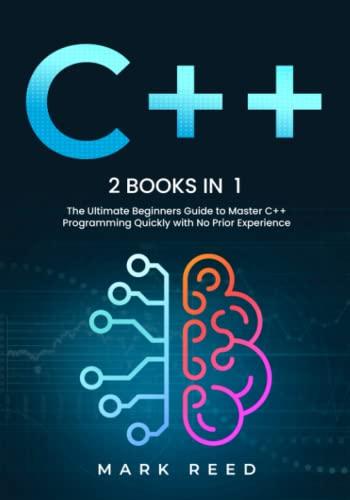 c++ 2 books in 1 the ultimate beginners guide to master c++ programming quickly with no prior experience 1st
