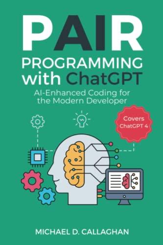 pair programming with chatgpt ai enhanced coding for the modern developer 1st edition michael d callaghan