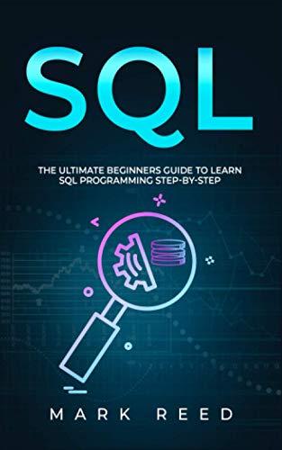 sql the ultimate beginners guide to learn sql programming step by step 1st edition mark reed b08vr9dsgd,