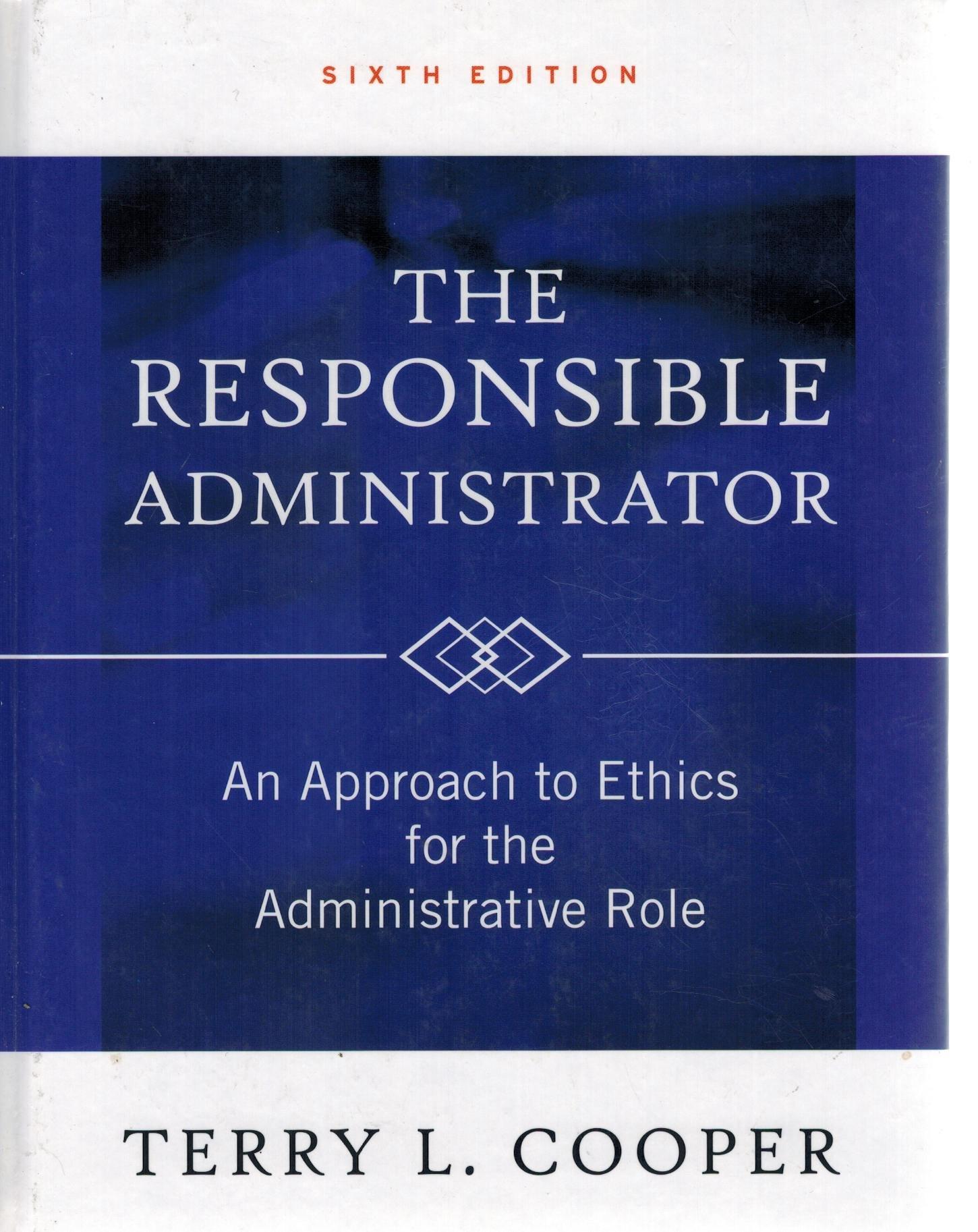 the responsible administrator an approach to ethics for the administrative role 6th edition terry l. cooper