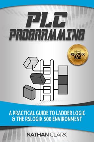 plc programming using rslogix 500 a practical guide to ladder logic and the rslogix 500 environment 1st