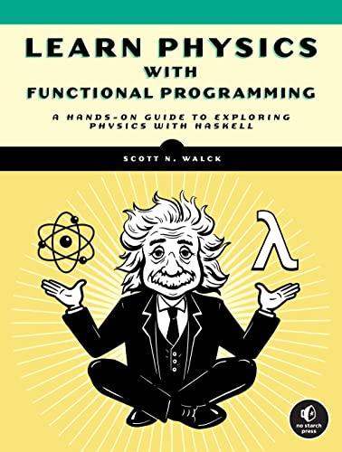 learn physics with functional programming a hands on guide to exploring physics with haskell 1st edition