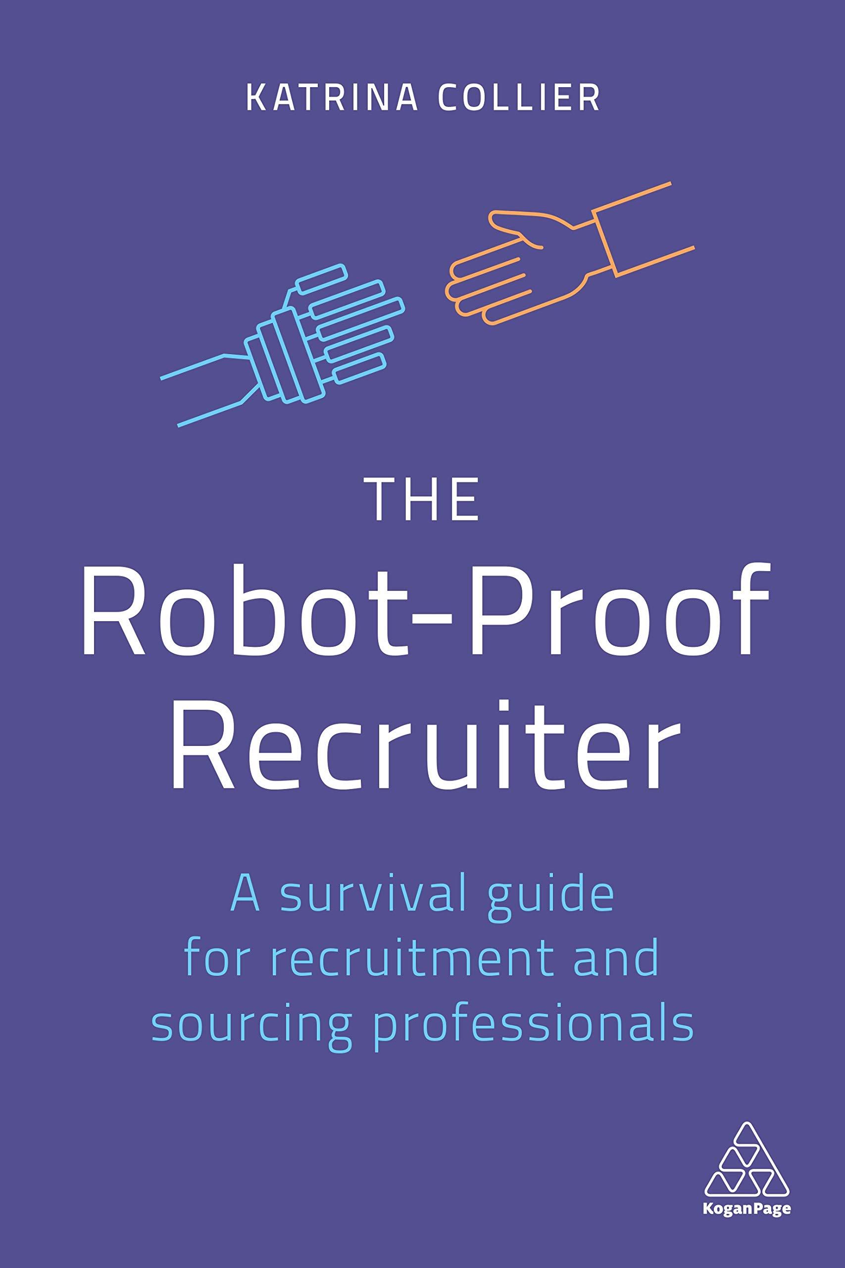 the robot proof recruiter a survival guide for recruitment and sourcing professionals 1st edition katrina