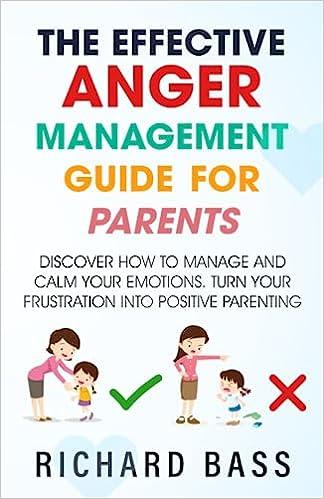 the effective anger management guide for parents discover how to manage and calm your emotions turn your