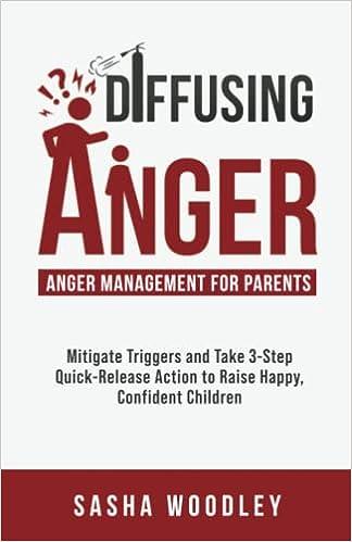 Diffusing Anger Anger Management For Parents Mitigate Triggers And Take 3 Step Quick Release Action To Raise Happy Confident Children