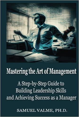 mastering the art of management a step by step guide to building leadership skills and achieving success as a