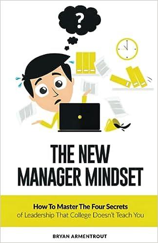 the new manager mindset how to master the four secrets of leadership that college does not teach you 1st