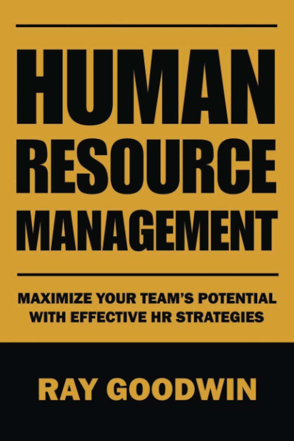 human resource management maximize your team's potential with effective hr strategies 1st edition ray goodwin