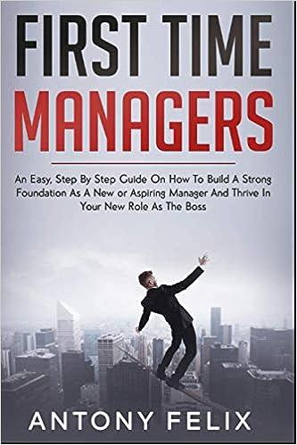 first time managers an easy step by step guide on how to build a strong foundation as a new or aspiring