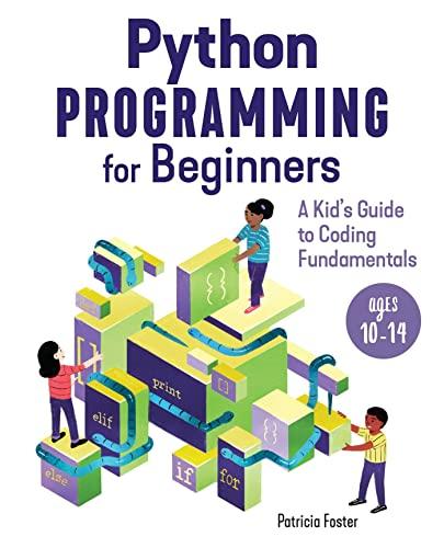 python programming for beginners a kids guide to coding fundamentals 1st edition patricia foster 1646113888,