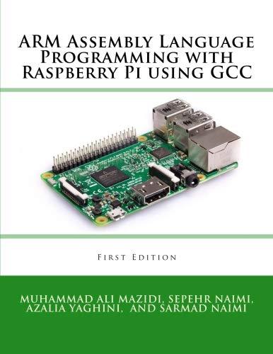 arm assembly language programming with raspberry pi using gcc 1st edition sepehr naimi, sarmad naimi, azalia