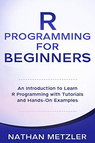 r programming for beginners an introduction to learn r programming with tutorials and hands on examples 1st