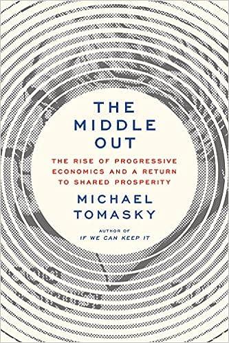 the middle out the rise of progressive economics and a return to shared prosperity 1st edition michael