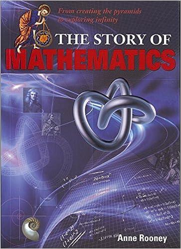 the story of mathematics from creating the pyraminds to exploring infinity 1st edition anne rooney