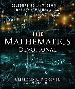 the mathematics devotional celebrating the wisdom and beauty of mathematics 1st edition clifford a. pickover