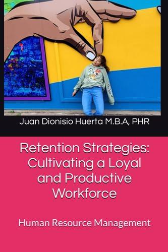 retention strategies cultivating a loyal and productive workforce human resource management 1st edition juan