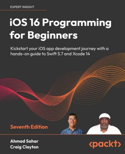 ios 16 programming for beginners kickstart your ios app development journey with a hands on guide to swift