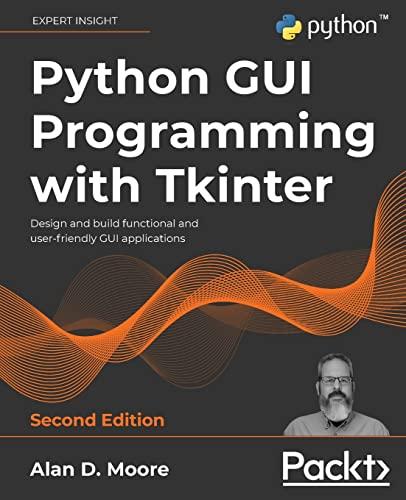python gui programming with tkinter design and build functional and user friendly gui applications 2nd