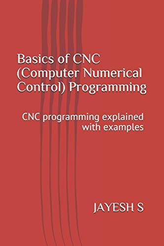 basics of cnc computer numerical control programming cnc programming explained with examples 1st edition mr.