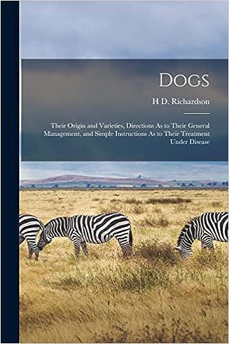 Dogs Their Origin And Varieties Directions As To Their General Management And Simple Instructions As To Their Treatment Under Disease