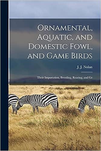 ornamental aquatic and domestic fowl and game birds their importation breeding rearing and general management