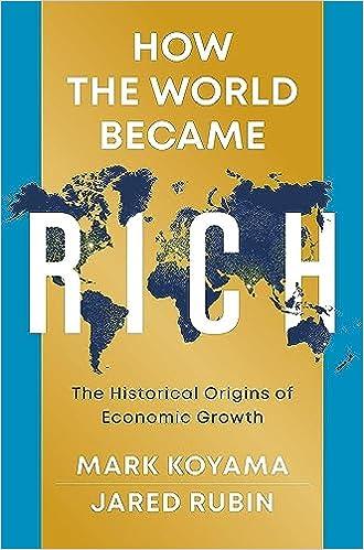 how the world became rich the historical origins of economic growth 1st edition mark koyama, jared rubin