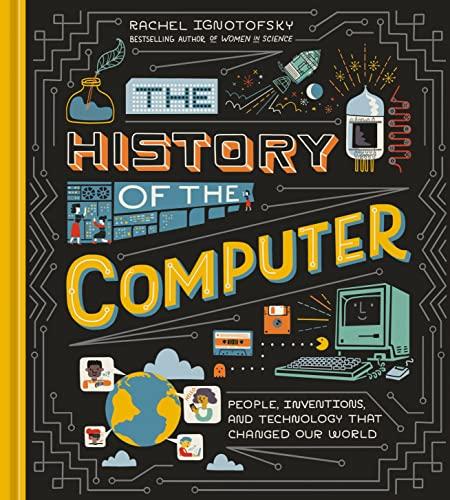 the history of the computer people, inventions, and technology that changed our world 1st edition rachel
