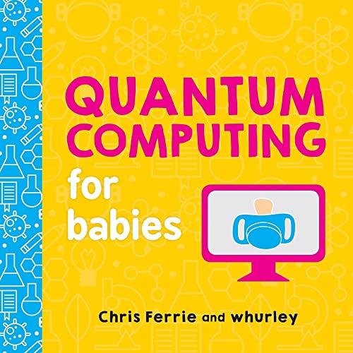 quantum computing for babies 1st edition chris ferrie, whurley 1492671185, 978-1492671183