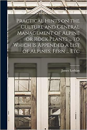 practical hints on the culture and general management of alpine or rock plants  to which is appended a list