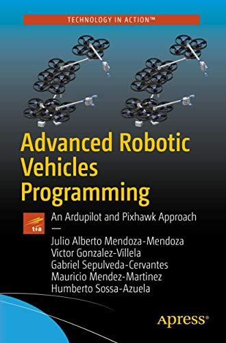 advanced robotic vehicles programming an ardupilot and pixhawk approach 1st edition julio alberto
