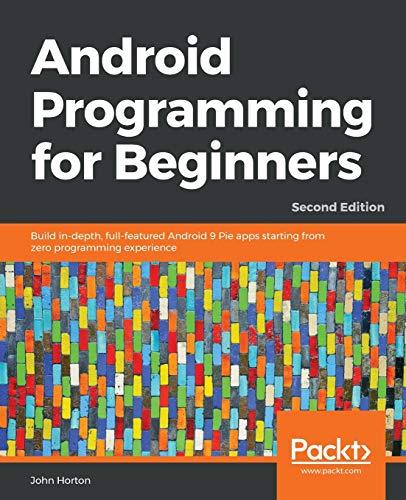 android programming for beginners build in depth full featured android 9 pie apps starting from zero