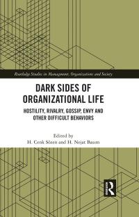 dark sides of organizational life hostility rivalry gossip envy and other difficult behaviors 1st edition