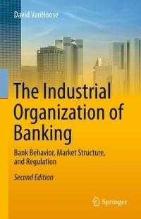the industrial organization of banking bank behavior market structure and regulation 2nd edition david