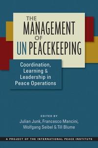 the management of un peacekeeping coordination learning and leadership in peace operations 1st edition julian