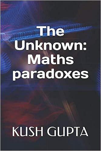 the unknown maths paradoxes 1st edition kush gupta 1655480332, 978-1655480331