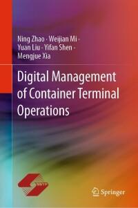 digital management of container terminal operations 1st edition ning zhao; yuan liu; weijian mi; yifan shen;
