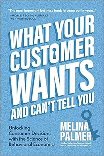 what your customer wants and can not tell you unlocking consumer decisions with the science of behavioral