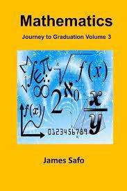 mathematics journey to graduation volume 3 1st edition james safo 1739413822, 978-1739413828