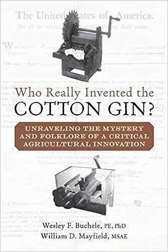 who really invented the cotton gin unraveling the mystery and folklore of a critical agricultural innovation