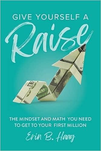 give yourself a raise the mindset and math you need to get to your first million 1st edition erin b haag