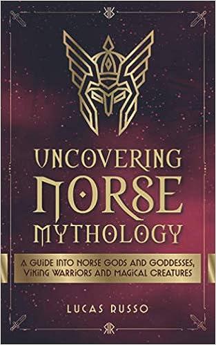 uncovering norse mythology a guide into norse gods and goddesses viking warriors and magical creatures  lucas