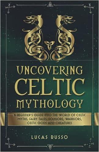 uncovering celtic mythology a beginners guide into the world of celtic myths fairy tales folklore warriors