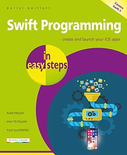 swift programming in easy steps develop ios apps covers ios 12 and swift 5 1st edition darryl bartlett