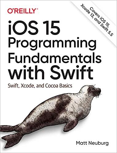 ios 15 programming fundamentals with swift swift xcode and cocoa basics 1st edition matt neuburg 1098118502,