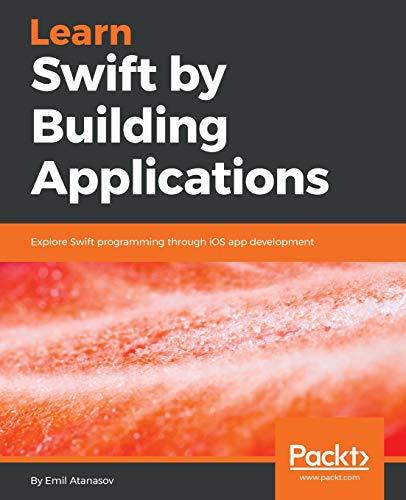 learn swift by building applications explore swift programming through ios app development 1st edition emil