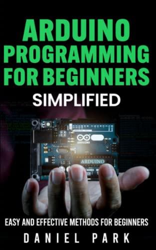 arduino programming for beginners simplified easy and effective methods for beginners 1st edition daniel park